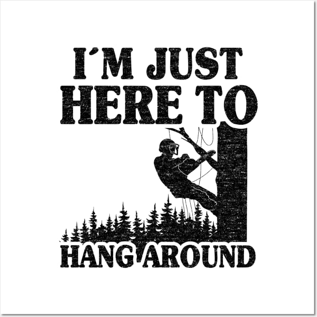 Just Here To Hang Around Funny Arborist Gift Tree Work Wall Art by Kuehni